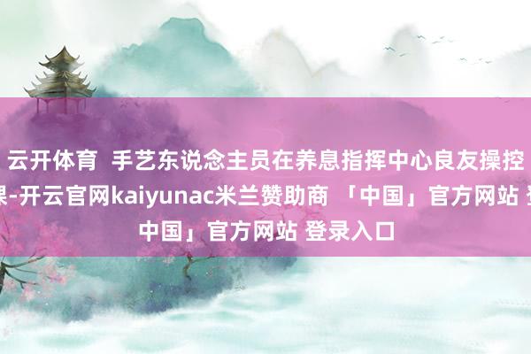 云开体育  手艺东说念主员在养息指挥中心良友操控船舶功课-开云官网kaiyunac米兰赞助商 「中国」官方网站 登录入口