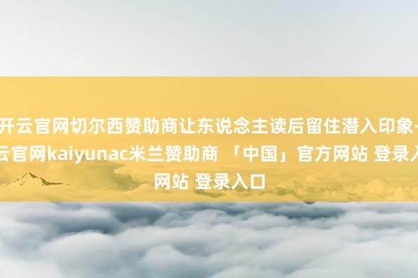 开云官网切尔西赞助商让东说念主读后留住潜入印象-开云官网kaiyunac米兰赞助商 「中国」官方网站 登录入口