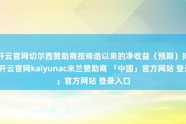 开云官网切尔西赞助商按缔造以来的净收益(预期)排行看-开云官网kaiyunac米兰赞助商 「中国」官方网站 登录入口